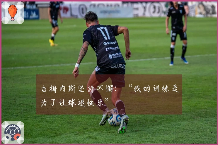 吉梅内斯坚持不懈：“我的训练是为了让球迷快乐”