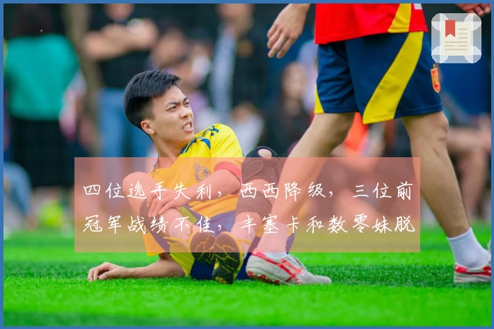 四位选手失利，西西降级，三位前冠军战绩不佳，丰塞卡和数零妹脱颖而出