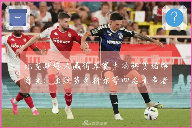 比克斯塔夫赢得本赛季汤姆贾诺维奇奖：击败芬奇科尔等四名竞争者