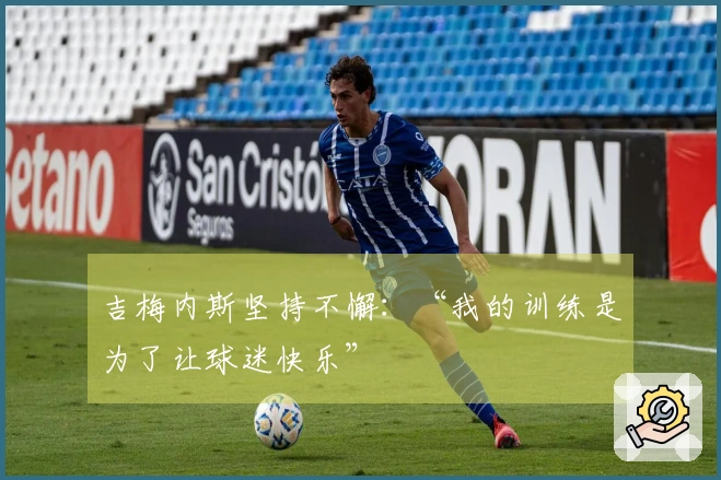 吉梅内斯坚持不懈：“我的训练是为了让球迷快乐”