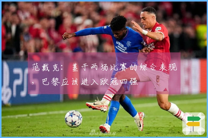 范戴克：基于两场比赛的综合表现，巴黎应该进入欧冠四强